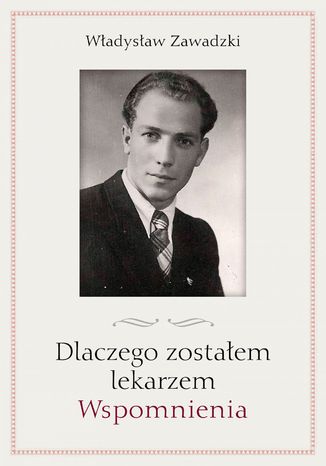 Dlaczego zostałem lekarzem. Wspomnienia Władysław Zawadzki - okladka książki