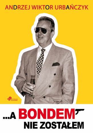 ...A Bondem nie zostałem Andrzej Wiktor Urbańczyk - okladka książki