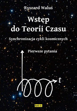 Wstęp do Teorii Czasu - Synchronizacja cykli kosmicznych - Pierwsze pytania Ryszard Waluś - okladka książki