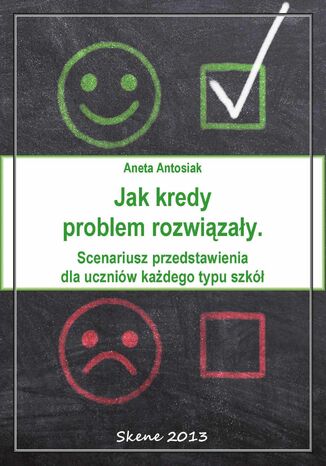 Jak kredy problem rozwiązały. Scenariusz przedstawienia dla uczniów każdego typu szkół Aneta Antosiak - okladka książki