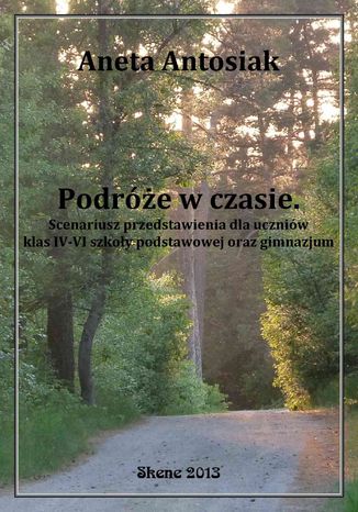 Podróże w czasie. Scenariusz przedstawienia dla klas IV-VI SP oraz G Aneta Antosiak - okladka książki