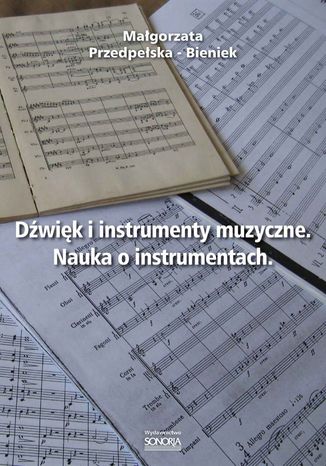 Dźwięk i instrumenty muzyczne. Nauka o instrumentach Małgorzata Przedpełska-Bieniek - okladka książki