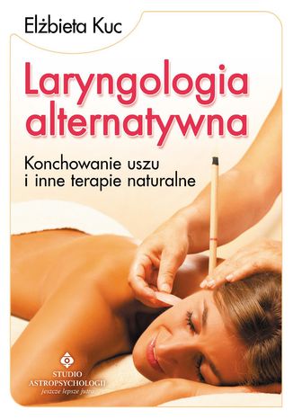 Laryngologia alternatywna. Konchowanie uszu i inne terapie naturalne Elżbieta Kuc - okladka książki