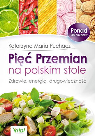 Pięć Przemian na polskim stole. Zdrowie, energia, długowieczność Katarzyna Maria Puchacz - okladka książki