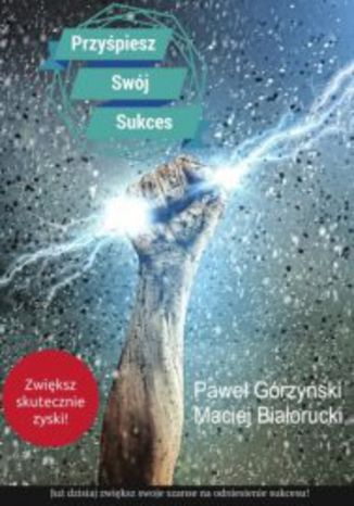 Przyśpiesz swój sukces, czyli Startup na sterydach Paweł Górzyński, Maciej Białorucki - okladka książki