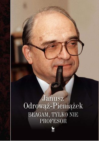 Błagam, tylko nie profesor Janusz Odrowąż-Pieniążek - okladka książki