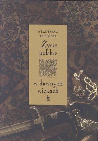 Życie polskie w dawnych wiekach Władysław Łoziński - okladka książki