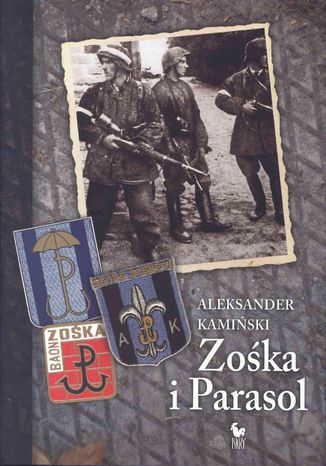 Zośka i Parasol. Opowieść o niektórych ludziach i niektórych akcjach dwóch batalionów harcerskich Aleksander Kamiński - okladka książki