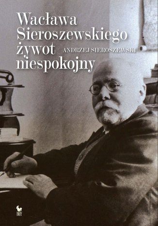 Wacława Sieroszewskiego żywot niespokojny Andrzej Sieroszewski - okladka książki