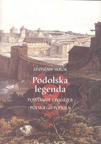 Podolska legenda. Powstanie i pogrzeb polskiego Podola Zdzisław Skrok - okladka książki