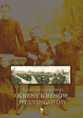 Kresy kresów. Stanisławów Tadeusz Olszański - okladka książki