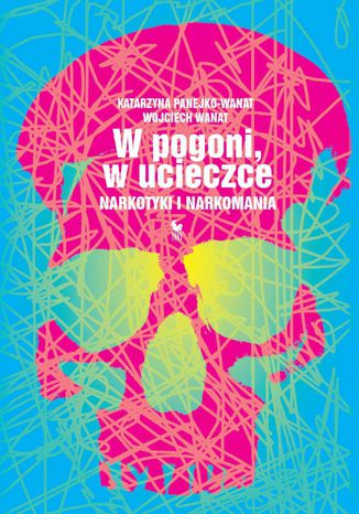 W pogoni, w ucieczce. Narkotyki i narkomania Wojciech Wanat, Katarzyna Panejko-Wanat - okladka książki