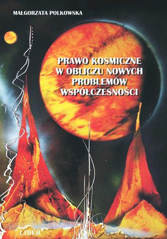 Prawo kosmiczne w obliczu nowych problemów współczesności Małgorzata Polkowska - okladka książki