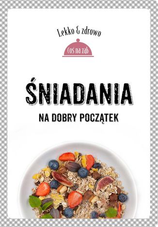Śniadania. Na dobry początek. Lekko i zdrowo Justyna Mrowiec - okladka książki