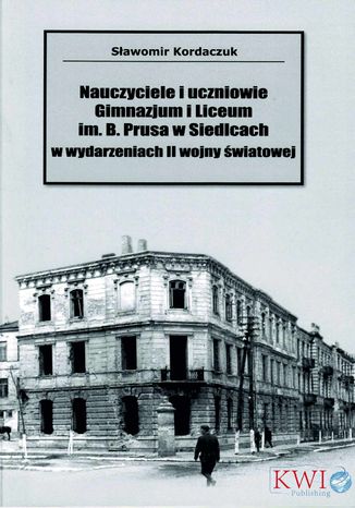 Nauczyciele i uczniowie Gminazjum i Liceum im. B. Prusa w Siedlcach Sławomir Kordaczuk - okladka książki