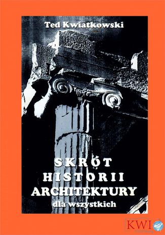 Skrót historii architektury dla wszystkich Ted Kwiatkowski - okladka książki