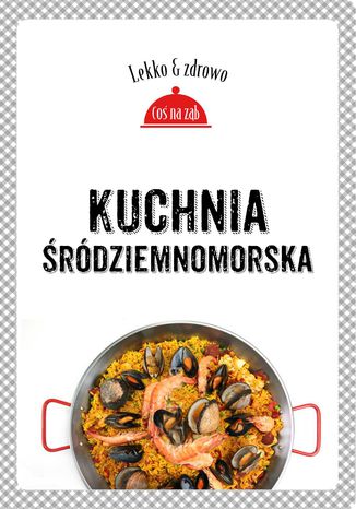 Kuchnia śródziemnomorska. Lekko i zdrowo Justyna Mrowiec - okladka książki