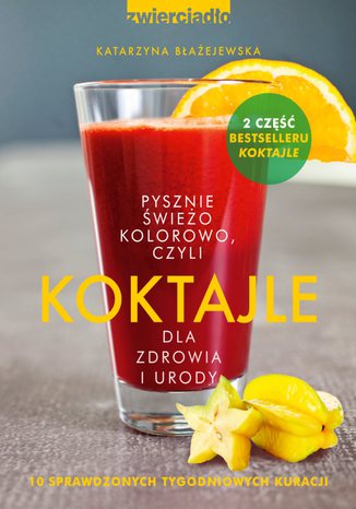 Koktajle dla zdrowia i urody czyli pysznie, świeżo, kolorowo Katarzyna Błażejewska - okladka książki