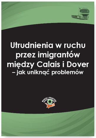 Utrudnienia w ruchu przez imigrantów między Calais i Dover - jak uniknąć problemów Jakub Wolański - okladka książki