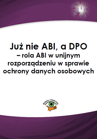 Już nie ABI, a DPO - rola ABI w unijnym rozporządzeniu w sprawie ochrony danych osobowych Katarzyna Witkowska - okladka książki