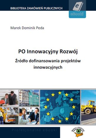 PO Innowacyjny Rozwój. Źródło dofinansowania projektów innowacyjnych Marek Dominik Peda - okladka książki