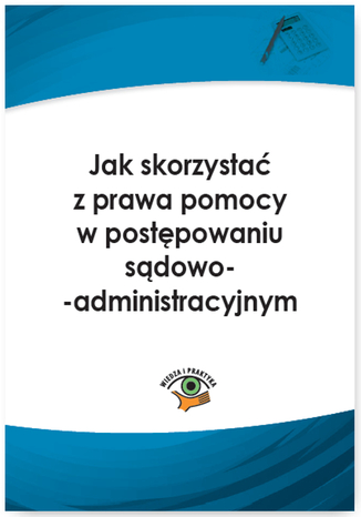 Jak skorzystać z prawa pomocy w postępowaniu sądowoadministracyjnym Agnieszka Kręcisz-Sarna - okladka książki