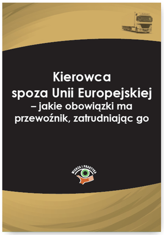 Kierowca spoza Unii Europejskiej - jakie obowiązki ma przewoźnik, zatrudniając go Ewa Matejczyk - okladka książki