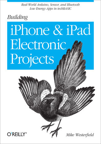 Building iPhone and iPad Electronic Projects. Real-World Arduino, Sensor, and Bluetooth Low Energy Apps in techBASIC Mike Westerfield - okladka książki