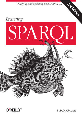 Learning SPARQL. Querying and Updating with SPARQL 1.1. 2nd Edition Bob DuCharme - okladka książki
