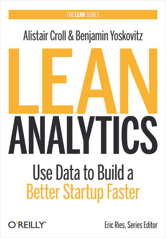 Lean Analytics. Use Data to Build a Better Startup Faster Alistair Croll, Benjamin Yoskovitz - okladka książki