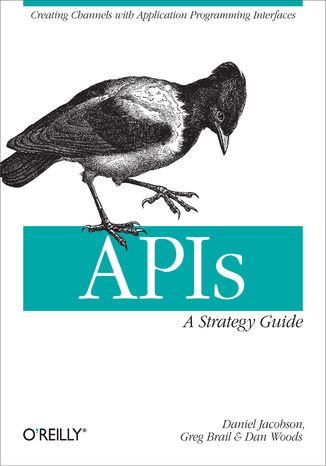 APIs: A Strategy Guide. Creating Channels with Application Programming Interfaces Daniel Jacobson, Greg Brail, Dan Woods - okladka książki