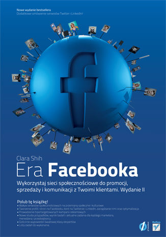 Era Facebooka. Wykorzystaj sieci społecznościowe do promocji, sprzedaży i komunikacji z Twoimi klientami. Wydanie II Clara Shih - okladka książki