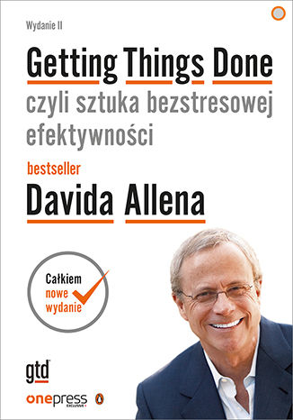 Okładka książki Getting Things Done, czyli sztuka bezstresowej efektywności. Wydanie II 