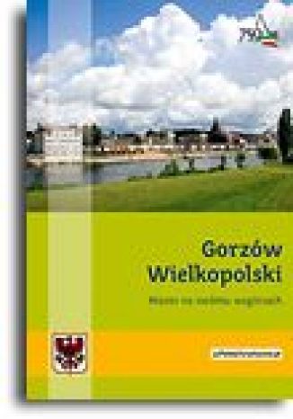 Gorzów Wielkopolski. Miasto na siedmiu wzgórzach Krystyna Kamińska, Zbigniew Rudziński - okladka książki