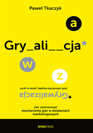 GRYWALIZACJA. Jak zastosować mechanizmy gier w działaniach marketingowych Paweł Tkaczyk  - okladka książki