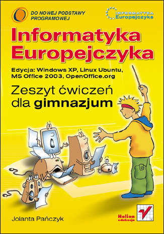 Informatyka Europejczyka. Zeszyt ćwiczeń dla gimnazjum. Edycja: Windows XP, Linux Ubuntu, MS Office 2003, OpenOffice.org Jolanta Pańczyk - okladka książki