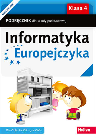Informatyka Europejczyka. Podręcznik dla szkoły podstawowej. Klasa 4 (Wydanie II) Danuta Kiałka, Katarzyna Kiałka - okladka książki