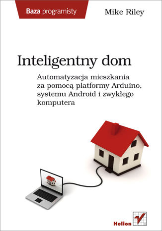 Inteligentny dom. Automatyzacja mieszkania za pomocą platformy Arduino, systemu Android i zwykłego komputera Mike Riley - okladka książki