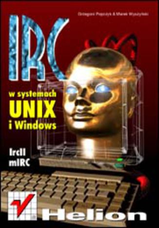 IRC w systemach UNIX i Windows Grzegorz Popczyk, Marek Wyszyński - okladka książki