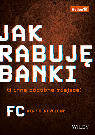 Jak rabuję banki (i inne podobne miejsca) FC a.k.a. Freakyclown - okladka książki