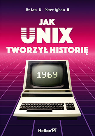 Jak Unix tworzył historię Brian W. Kernighan - okladka książki
