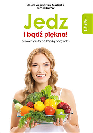 Jedz i bądź piękna! Zdrowa dieta na każdą porę roku Dorota Augustyniak-Madejska, Bożena Biernot - okladka książki