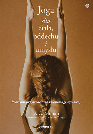 Joga dla ciała, oddechu i umysłu. Program przywracania równowagi życiowej A.G. Mohan - okladka książki
