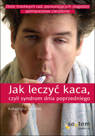 Jak leczyć kaca, czyli syndrom dnia poprzedniego Katarzyna Wrotek - okladka książki