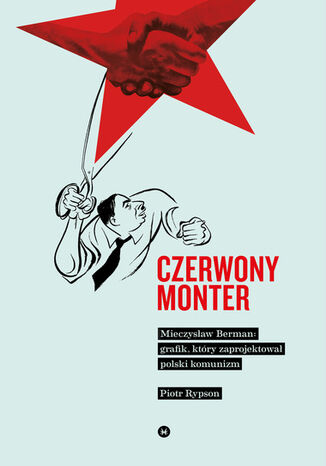 Czerwony monter. Mieczysław Berman - grafik, który zaprojektował polski komunizm Piotr Rypson - okladka książki