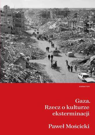 Gaza. Rzecz o kulturze eksterminacji Paweł Mościcki - okladka książki