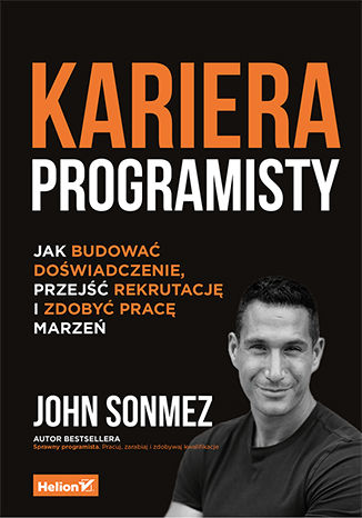 Kariera programisty. Jak budować doświadczenie, przejść rekrutację i zdobyć pracę marzeń John Sonmez - okladka książki