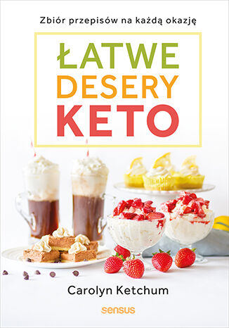 Łatwe desery keto. Zbiór przepisów na każdą okazję Carolyn Ketchum - okladka książki