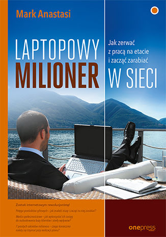 Laptopowy Milioner. Jak zerwać z pracą na etacie i zacząć zarabiać w sieci Mark Anastasi - okladka książki