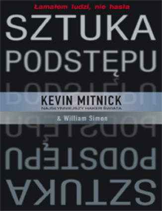 Sztuka podstępu. Łamałem ludzi, nie hasła (twarda oprawa) Kevin Mitnick, William L. Simon - okladka książki